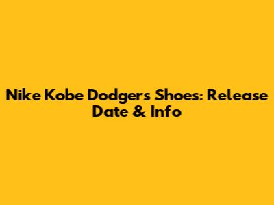 Nike Kobe Dodgers Shoes: Release Date & Info