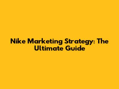 Nike Marketing Strategy: The Ultimate Guide