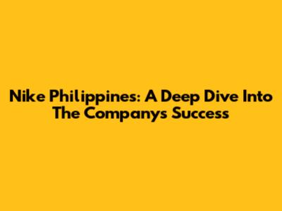 Nike Philippines: A Deep Dive Into The Company's Success