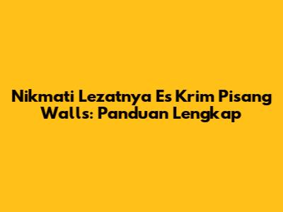 Nikmati Lezatnya Es Krim Pisang Wall's: Panduan Lengkap