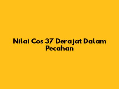 Nilai Cos 37 Derajat Dalam Pecahan