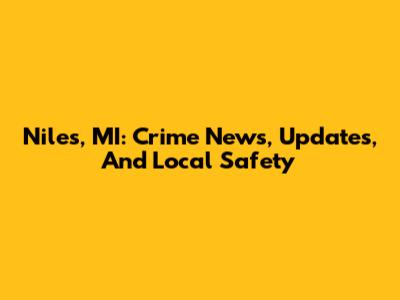 Niles, MI: Crime News, Updates, And Local Safety