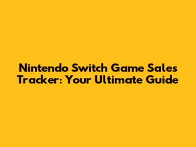 Nintendo Switch Game Sales Tracker: Your Ultimate Guide