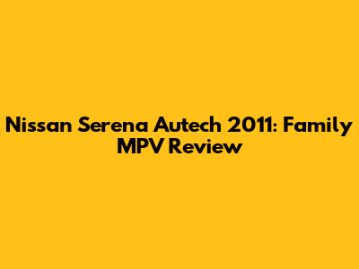 Nissan Serena Autech 2011: Family MPV Review