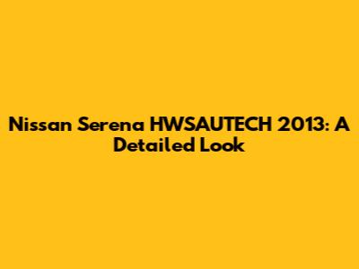 Nissan Serena HWSAUTECH 2013: A Detailed Look
