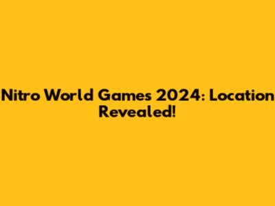 Nitro World Games 2024: Location Revealed!