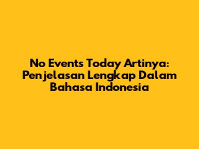 No Events Today Artinya: Penjelasan Lengkap Dalam Bahasa Indonesia