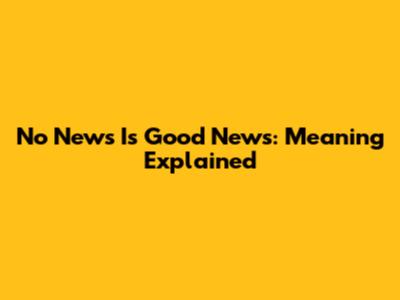No News Is Good News: Meaning Explained
