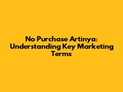 No Purchase Artinya: Understanding Key Marketing Terms