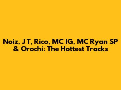 Noiz, J T, Rico, MC IG, MC Ryan SP & Orochi: The Hottest Tracks