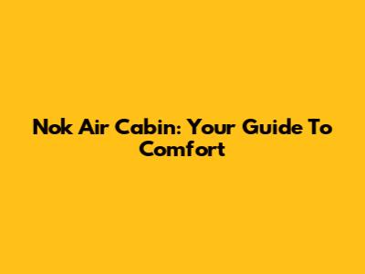 Nok Air Cabin: Your Guide To Comfort