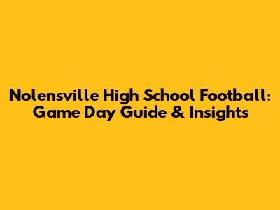 Nolensville High School Football: Game Day Guide & Insights