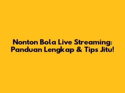 Nonton Bola Live Streaming: Panduan Lengkap & Tips Jitu!