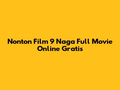 Nonton Film 9 Naga Full Movie Online Gratis