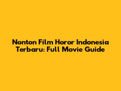 Nonton Film Horor Indonesia Terbaru: Full Movie Guide