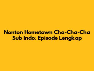 Nonton Hometown Cha-Cha-Cha Sub Indo: Episode Lengkap