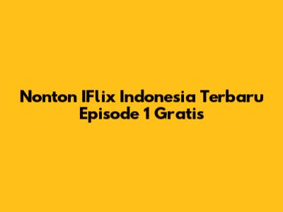 Nonton IFlix Indonesia Terbaru Episode 1 Gratis