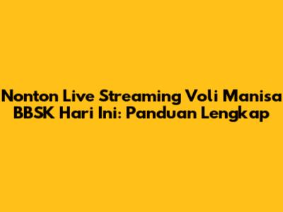 Nonton Live Streaming Voli Manisa BBSK Hari Ini: Panduan Lengkap