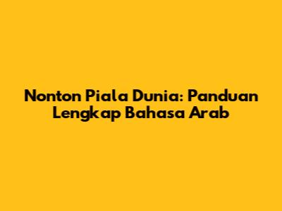Nonton Piala Dunia: Panduan Lengkap Bahasa Arab