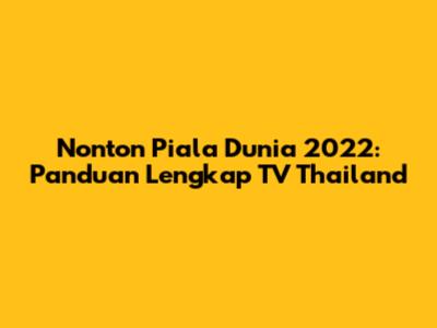 Nonton Piala Dunia 2022: Panduan Lengkap TV Thailand