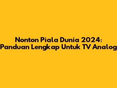 Nonton Piala Dunia 2024: Panduan Lengkap Untuk TV Analog