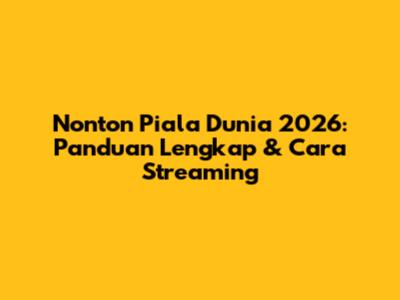 Nonton Piala Dunia 2026: Panduan Lengkap & Cara Streaming