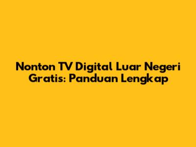 Nonton TV Digital Luar Negeri Gratis: Panduan Lengkap