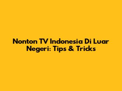 Nonton TV Indonesia Di Luar Negeri: Tips & Tricks