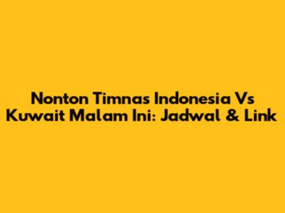 Nonton Timnas Indonesia Vs Kuwait Malam Ini: Jadwal & Link