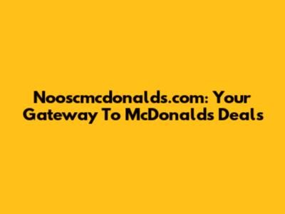 Nooscmcdonalds.com: Your Gateway To McDonald's Deals