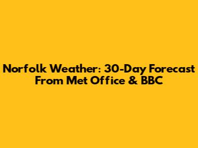 Norfolk Weather: 30-Day Forecast From Met Office & BBC