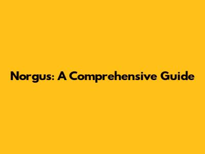 Norgus: A Comprehensive Guide