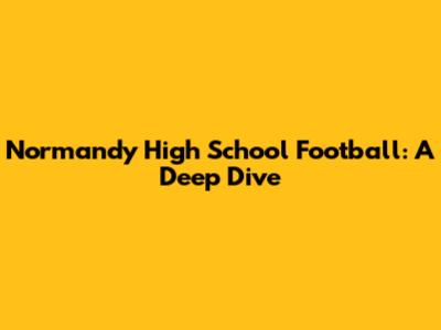 Normandy High School Football: A Deep Dive