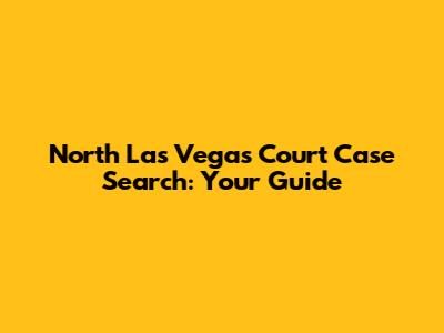 North Las Vegas Court Case Search: Your Guide