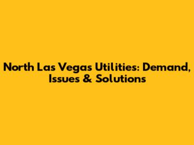 North Las Vegas Utilities: Demand, Issues & Solutions