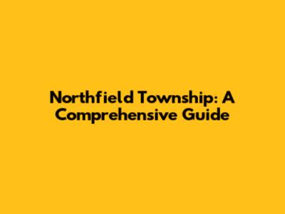 Northfield Township: A Comprehensive Guide