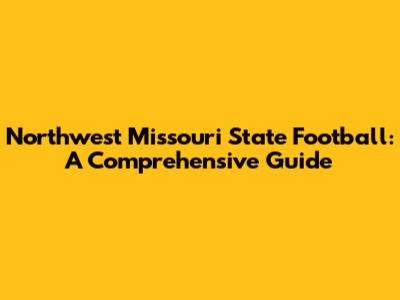 Northwest Missouri State Football: A Comprehensive Guide