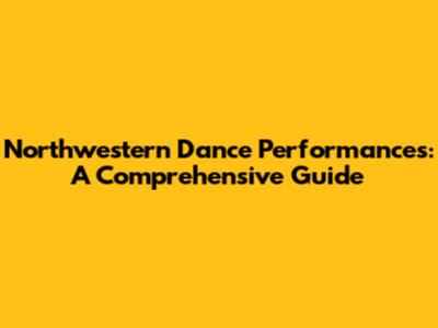 Northwestern Dance Performances: A Comprehensive Guide