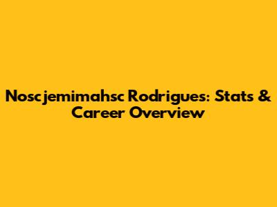 Noscjemimahsc Rodrigues: Stats & Career Overview
