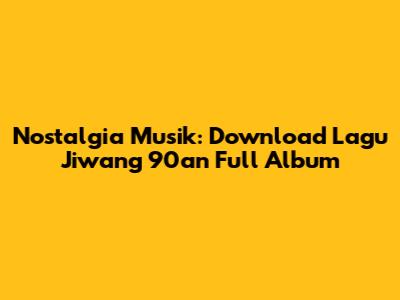 Nostalgia Musik: Download Lagu Jiwang 90an Full Album