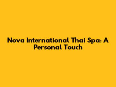 Nova International Thai Spa: A Personal Touch