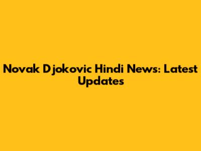 Novak Djokovic Hindi News: Latest Updates