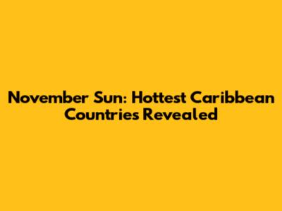 November Sun: Hottest Caribbean Countries Revealed