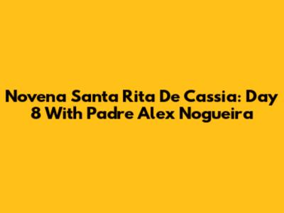 Novena Santa Rita De Cassia: Day 8 With Padre Alex Nogueira