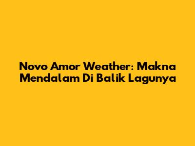Novo Amor Weather: Makna Mendalam Di Balik Lagunya
