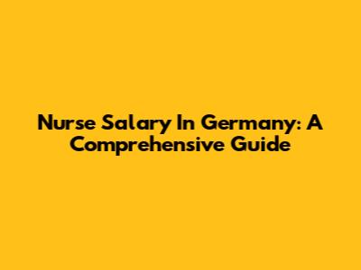 Nurse Salary In Germany: A Comprehensive Guide