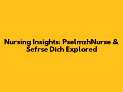 Nursing Insights: PselmzhNurse & Sefrse Dich Explored