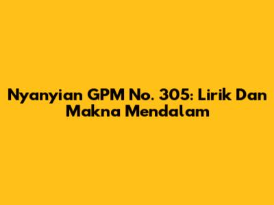 Nyanyian GPM No. 305: Lirik Dan Makna Mendalam