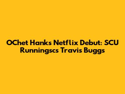 O'Chet Hanks' Netflix Debut: SCU Runningsc's Travis Buggs