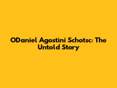 O'Daniel Agostini Schotsc: The Untold Story